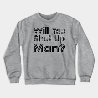 Shut Up Man shut up man Crewneck Sweatshirt